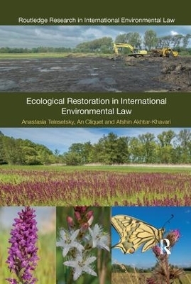 Ecological Restoration in International Environmental Law - Anastasia Telesetsky, An Cliquet, Afshin Akhtar-Khavari