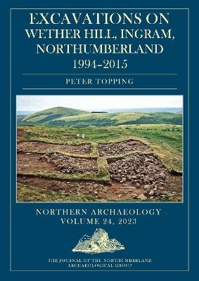 Excavations on Wether Hill, Ingram, Northumberland, 1994–2015 - Peter Topping