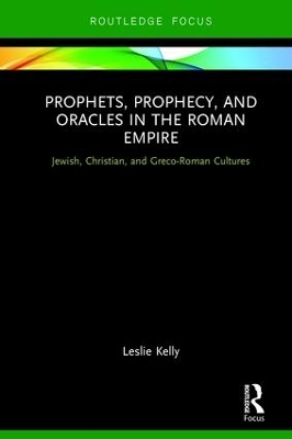 Prophets, Prophecy, and Oracles in the Roman Empire - Leslie Kelly