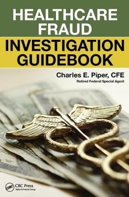 Healthcare Fraud Investigation Guidebook - Charles E. Piper