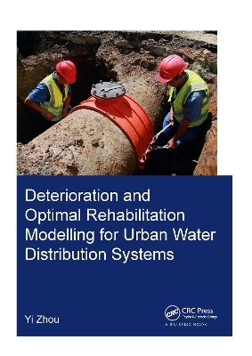 Deterioration and Optimal Rehabilitation Modelling for Urban Water Distribution Systems - Yi Zhou