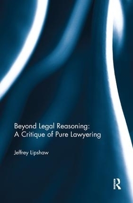 Beyond Legal Reasoning: a Critique of Pure Lawyering - Jeffrey Lipshaw