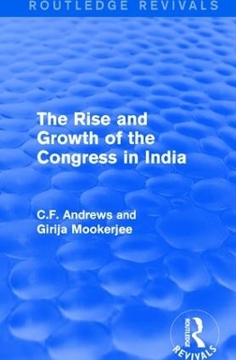 Routledge Revivals: The Rise and Growth of the Congress in India (1938) - C.F. Andrews, Girija Mookerjee