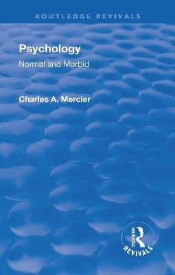 Revival: Psychology: Normal and Morbid (1901) - Charles Arthur Mercier