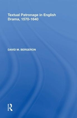 Textual Patronage in English Drama, 1570-1640 - David M. Bergeron