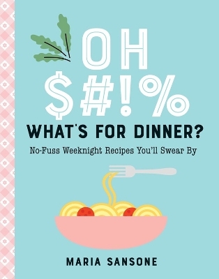 Oh $#!% What's for Dinner? - Maria Sansone