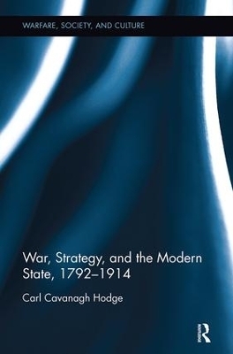 War, Strategy and the Modern State, 1792–1914 - Carl Cavanagh Hodge