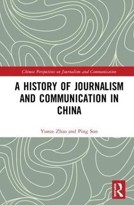 A History of Journalism and Communication in China - Yunze Zhao, Ping Sun