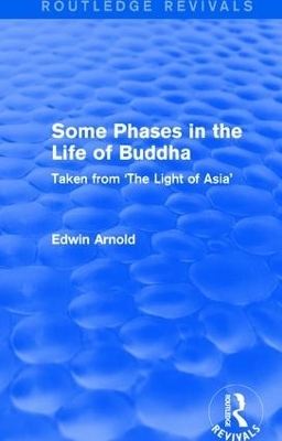 Routledge Revivals: Some Phases in the Life of Buddha (1915) - Edwin Arnold