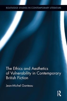 The Ethics and Aesthetics of Vulnerability in Contemporary British Fiction - Jean-Michel Ganteau