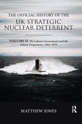 The Official History of the UK Strategic Nuclear Deterrent - Matthew Jones