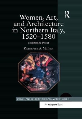 Women, Art, and Architecture in Northern Italy, 1520–1580 - Katherine A. McIver