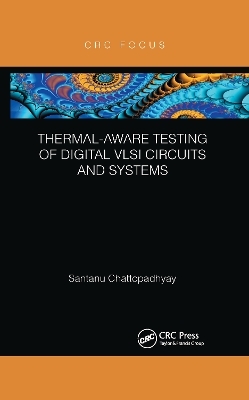 Thermal-Aware Testing of Digital VLSI Circuits and Systems - Santanu Chattopadhyay