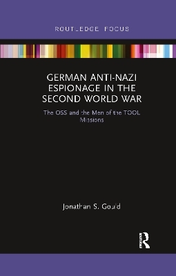 German Anti-Nazi Espionage in the Second World War - Jonathan Gould