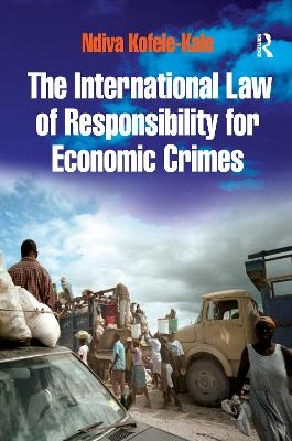 The International Law of Responsibility for Economic Crimes - Ndiva Kofele-Kale