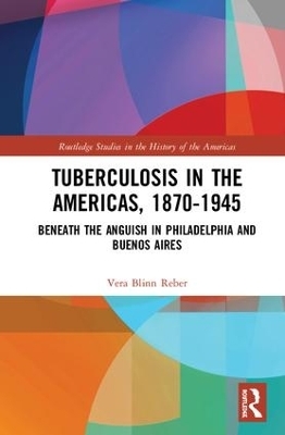 Tuberculosis in the Americas, 1870-1945 - Vera Blinn Reber