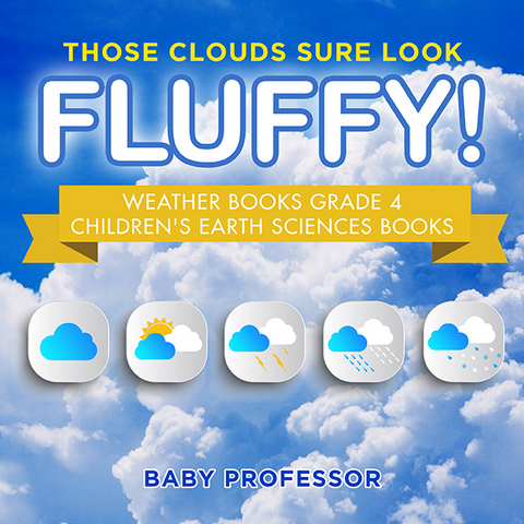 Those Clouds Sure Look Fluffy! Weather Books Grade 4 | Children's Earth Sciences Books -  Baby Professor