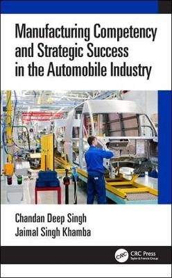 Manufacturing Competency and Strategic Success in the Automobile Industry - Chandan Deep Singh, Jaimal Singh Khamba