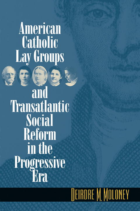 American Catholic Lay Groups and Transatlantic Social Reform in the Progressive Era - Deirdre M. Moloney