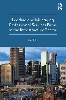 Leading and Managing Professional Services Firms in the Infrastructure Sector - Tim Ellis