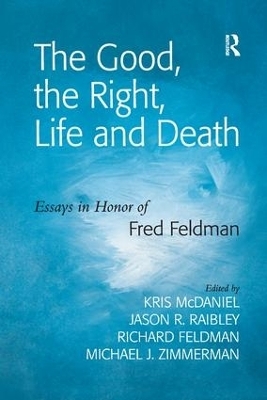 The Good, the Right, Life and Death - Jason R. Raibley, Michael J. Zimmerman