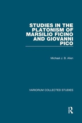 Studies in the Platonism of Marsilio Ficino and Giovanni Pico - Michael J.B. Allen