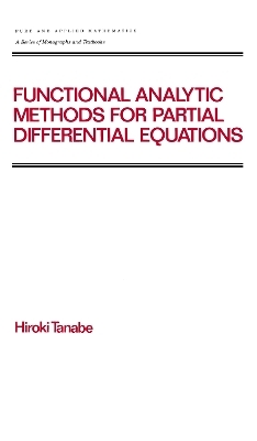 Functional Analytic Methods for Partial Differential Equations - Hiroki Tanabe