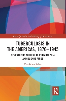 Tuberculosis in the Americas, 1870-1945 - Vera Blinn Reber