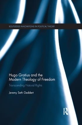 Hugo Grotius and the Modern Theology of Freedom - Jeremy Seth Geddert