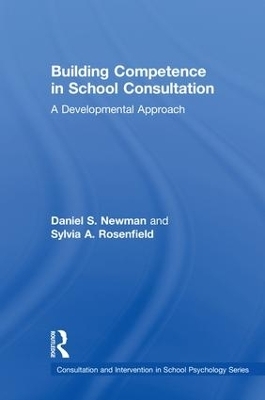 Building Competence in School Consultation - Daniel S. Newman, Sylvia A. Rosenfield