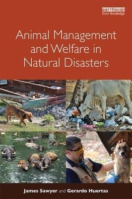 Animal Management and Welfare in Natural Disasters - James Sawyer, Gerardo Huertas