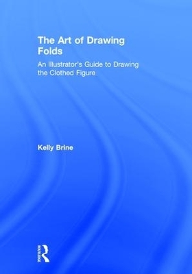 The Art of Drawing Folds - Kelly Brine