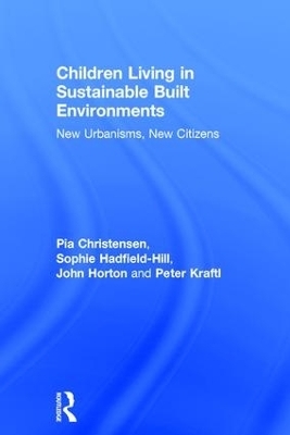 Children Living in Sustainable Built Environments - Pia Christensen, Sophie Hadfield-Hill, John Horton, Peter Kraftl