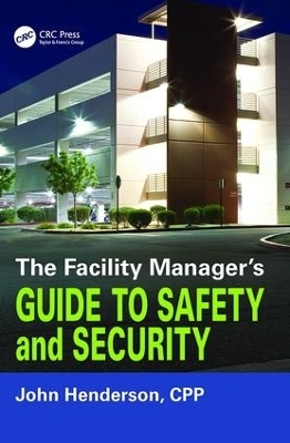 The Facility Manager's Guide to Safety and Security - John W. Henderson