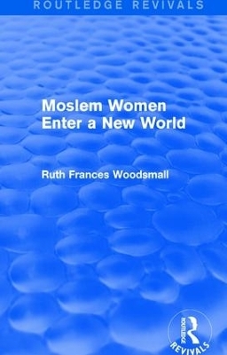 Routledge Revivals: Moslem Women Enter a New World (1936) - Ruth Frances Woodsmall