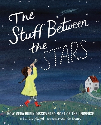 The Stuff Between the Stars: How Vera Rubin Discovered Most of the Universe - Sandra Nickel