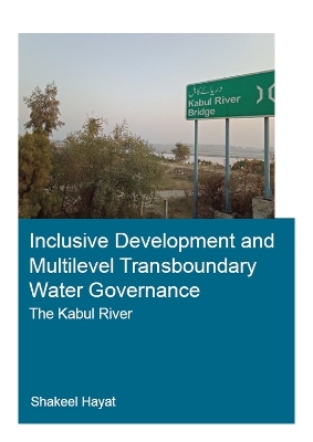 Inclusive Development and Multilevel Transboundary Water Governance - The Kabul River - Shakeel Hayat