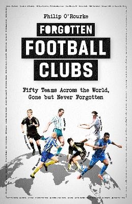 Forgotten Football Clubs - PHILIP O'ROURKE