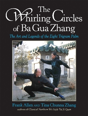 The Whirling Circles of Ba Gua Zhang - Frank Allen, Tina Chunna Zhang