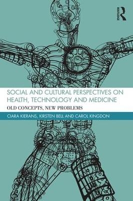 Social and Cultural Perspectives on Health, Technology and Medicine - Ciara Kierans, Kirsten Bell, Carol Kingdon