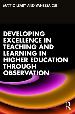 Developing Excellence in Teaching and Learning in Higher Education through Observation - Matt O'Leary, Vanessa Cui