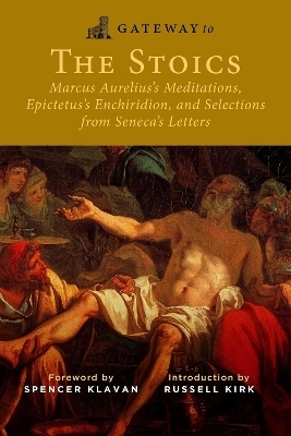 Gateway to the Stoics - Marcus Aurelius,  Epictetus,  Seneca