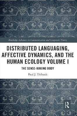 Distributed Languaging, Affective Dynamics, and the Human Ecology Volume I - Paul J. Thibault