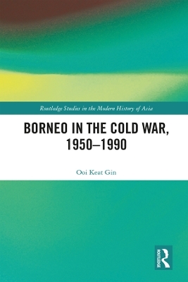 Borneo in the Cold War, 1950-1990 - Keat Gin Ooi