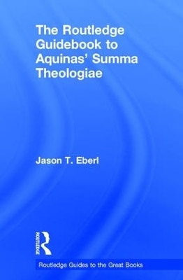 The Routledge Guidebook to Aquinas' Summa Theologiae - Jason Eberl