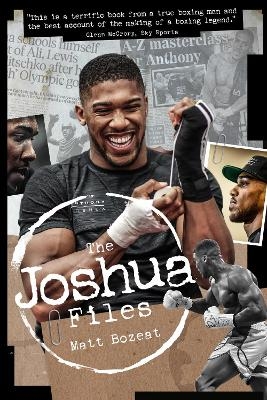 The Anthony Joshua Files - Matt Bozeat