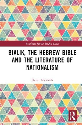 Bialik, the Hebrew Bible and the Literature of Nationalism - David Aberbach