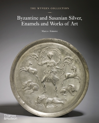 The Wyvern Collection: Byzantine and Sasanian Silver, Enamels and Works of Art - Marco Aimone