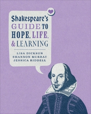 Shakespeare's Guide to Hope, Life, and Learning - Lisa Dickson, Shannon Murray, Jessica Riddell