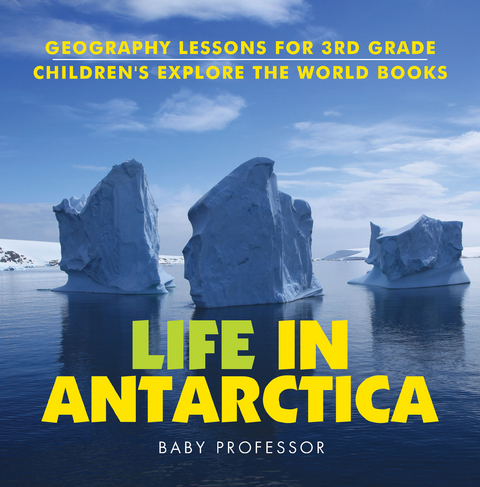 Life In Antarctica - Geography Lessons for 3rd Grade | Children's Explore the World Books -  Baby Professor